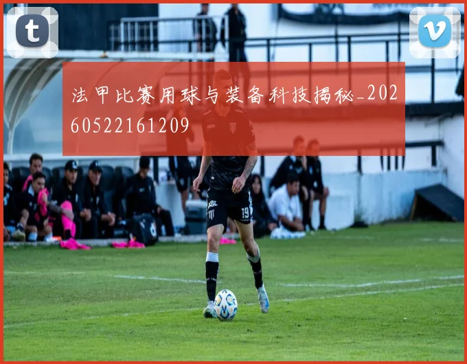 法甲比赛用球与装备科技揭秘_20260522161209
