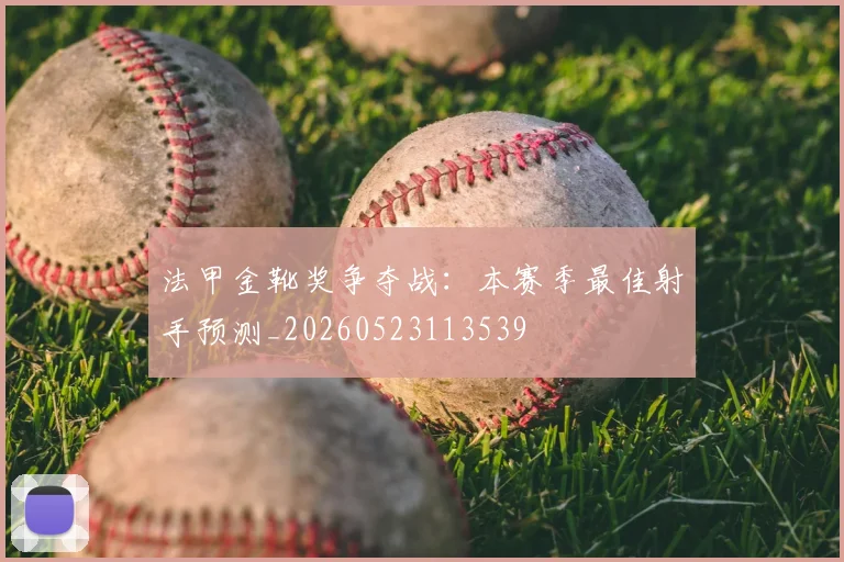 法甲金靴奖争夺战：本赛季最佳射手预测_20260523113539