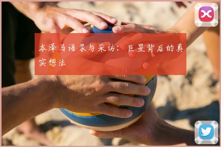 本泽马语录与采访：巨星背后的真实想法