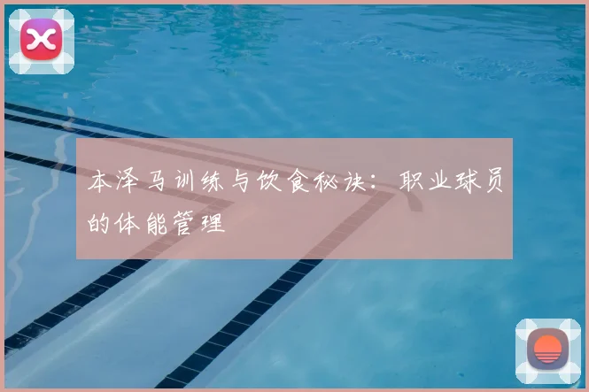 本泽马训练与饮食秘诀：职业球员的体能管理